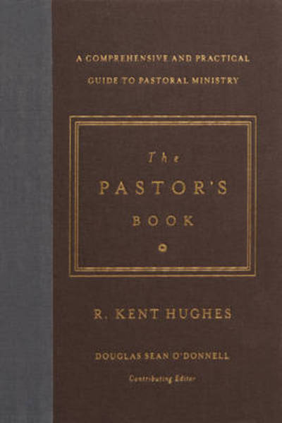 Cover for R. Kent Hughes · The Pastor's Book: A Comprehensive and Practical Guide to Pastoral Ministry (Hardcover Book) (2015)