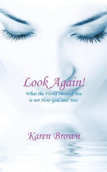 Cover for Karen Brown · Look Again!: What the World Showed You is Not How God Sees You! (Taschenbuch) (2013)