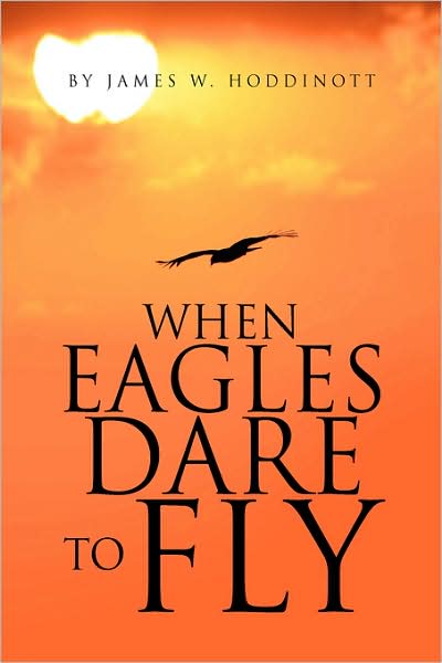 Cover for James W. Hoddinott · When Eagles Dare to Fly (Hardcover Book) (2008)