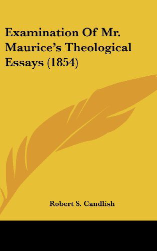 Examination of Mr. Maurice's Theological Essays (1854) - Robert S. Candlish - Books - Kessinger Publishing, LLC - 9781436544870 - June 2, 2008