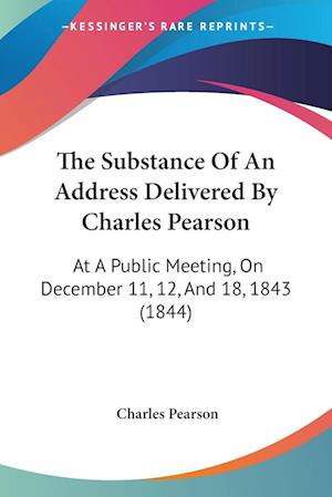 Cover for Charles Pearson · The Substance of an Address Delivered by Charles Pearson: at a Public Meeting, on December 11, 12, and 18, 1843 (1844) (Paperback Book) (2008)