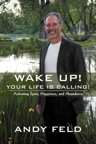 Cover for Andy Feld · Wake Up! Your Life is Calling!: Activating Spirit, Happiness, and Abundance (Paperback Book) (2009)