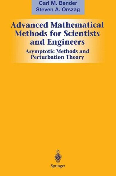 Cover for Carl M. Bender · Advanced Mathematical Methods for Scientists and Engineers I: Asymptotic Methods and Perturbation Theory (Paperback Book) [Softcover reprint of hardcover 1st ed. 1999 edition] (2010)