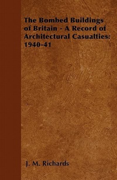 The Bombed Buildings of Britain - a Record of Architectural Casualties: 1940-41 - J M Richards - Książki - Kent Press - 9781446527870 - 10 stycznia 2011