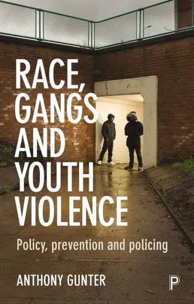 Cover for Gunter, Anthony (University of East London) · Race, Gangs and Youth Violence: Policy, Prevention and Policing (Paperback Book) (2017)