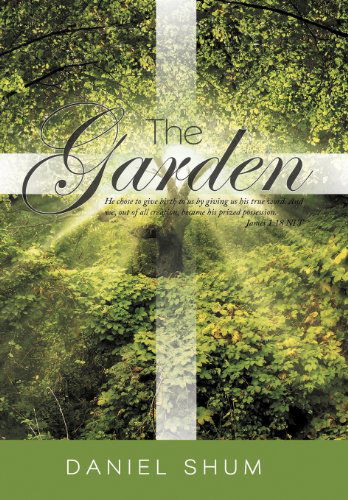 Cover for Daniel Shum · The Garden: He Chose to Give Birth to Us by Giving Us His True Word. and We, out of All Creation, Became His Prized Possession. Ja (Hardcover Book) (2012)