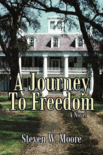 A Journey to Freedom - Steven W. Moore - Books - iUniverse - 9781450234870 - June 25, 2010