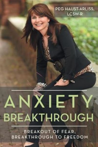 Cover for Lcsw-R Peg Haust-Arliss · Anxiety Breakthrough: Breakout of Fear, Breakthrough to Freedom (Paperback Book) (2016)