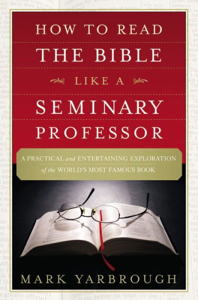 How to Read the Bible Like a Seminary Professor: A Practical and Entertaining Exploration of the World's Most Famous Book - Mark Yarbrough - Books - FaithWords - 9781455578870 - March 3, 2015