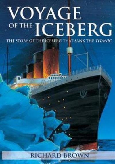 Cover for Richard Brown · Voyage of the Iceberg: The Story of the Iceberg That Sank the Titanic (Paperback Book) (2012)