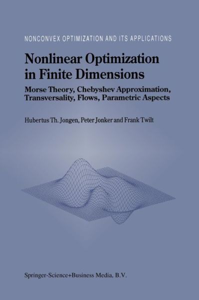 Nonlinear Optimization in Finite Dimensions: Morse Theory, Chebyshev Approximation, Transversality, Flows, Parametric Aspects - Nonconvex Optimization and Its Applications - Hubertus Th. Jongen - Books - Springer-Verlag New York Inc. - 9781461348870 - January 9, 2014