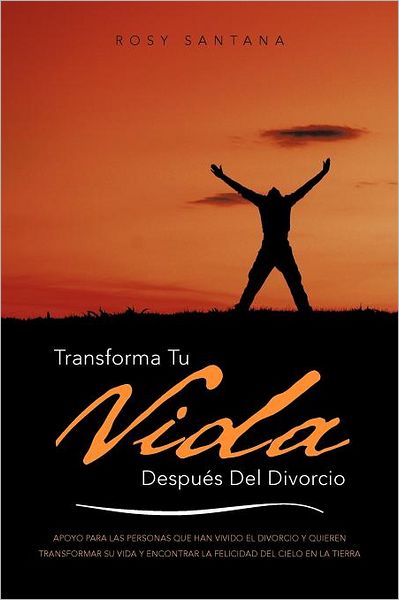 Cover for Rosy Santana · Transforma Tu Vida Después Del Divorcio: Apoyo Para Las Personas Que Han Vivido El Divorcio Y Quieren Transformar Su Vida Y Encontrar La Felicidad Del Cielo en La Tierra (Paperback Book) [Spanish edition] (2012)