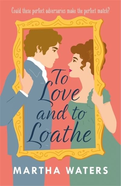 Cover for Martha Waters · To Love and to Loathe: An effervescent, charming and swoonworthy Regency-era romp - Regency Vows (Paperback Book) (2021)