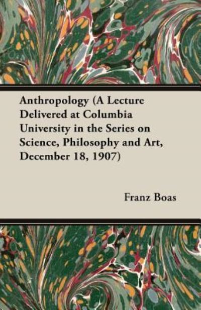 Cover for Franz Boas · Anthropology (A Lecture Delivered at Columbia University in the Series on Science, Philosophy and Art, December 18, 1907) (Paperback Book) (2013)