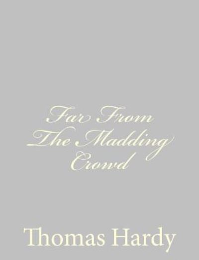 Far from the Madding Crowd - Hardy, Thomas, Defendant - Books - Createspace - 9781484923870 - May 9, 2013