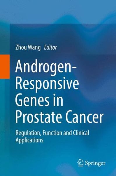 Androgen-Responsive Genes in Prostate Cancer: Regulation, Function and Clinical Applications - Zhou Wang - Livros - Springer-Verlag New York Inc. - 9781489986870 - 8 de fevereiro de 2015