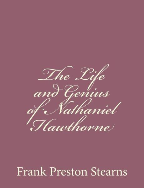 Cover for Frank Preston Stearns · The Life and Genius of Nathaniel Hawthorne (Paperback Book) (2013)