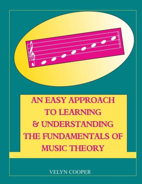 An Easy Approach to Learning & Understanding the Fundamentals of Music Theory - Velyn Cooper - Books - Createspace - 9781496098870 - April 10, 2014