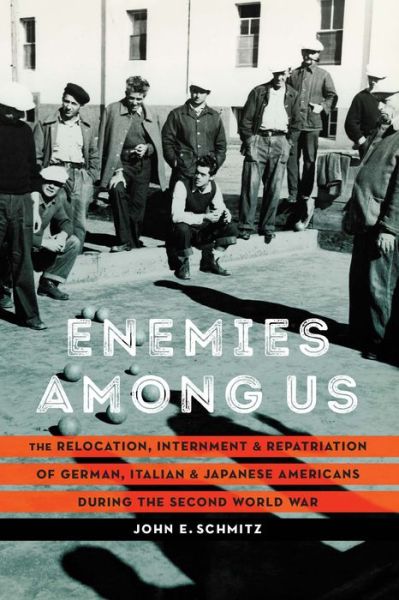 Cover for John E. Schmitz · Enemies Among Us: The Relocation, Internment, and Repatriation of German, Italian, and Japanese Americans During the Second World War (Paperback Book) (2024)