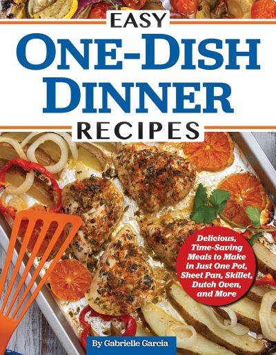 Cover for Gabrielle Garcia · Easy One-Dish Dinner Recipes: Delicious, Time-Saving Meals to Make in Just One Pot, Sheet Pan, Skillet, Dutch Oven, and More (Paperback Book) (2023)