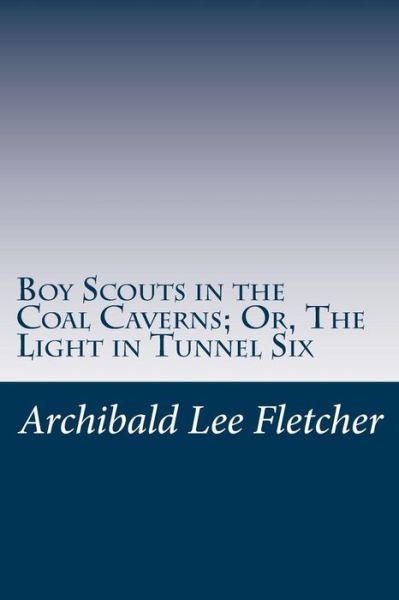 Cover for Archibald Lee Fletcher · Boy Scouts in the Coal Caverns; Or, the Light in Tunnel Six (Paperback Book) (2014)