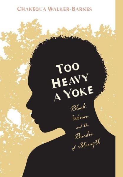 Cover for Chanequa Walker-barnes · Too Heavy a Yoke (Hardcover Book) (2014)