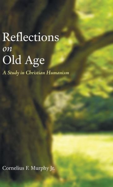 Cover for Cornelius F Murphy · Reflections on Old Age: A Study in Christian Humanism (Hardcover Book) (2015)