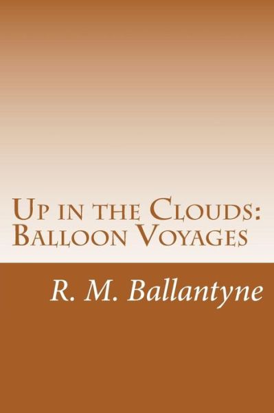 Cover for R. M. Ballantyne · Up in the Clouds: Balloon Voyages (Paperback Book) (2014)