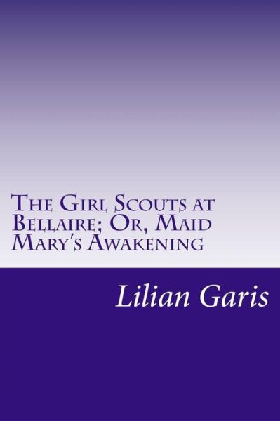 Cover for Lilian Garis · The Girl Scouts at Bellaire; Or, Maid Mary's Awakening (Paperback Book) (2014)