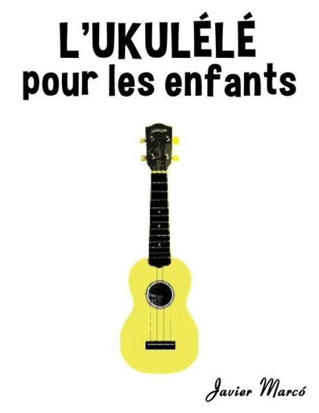 Cover for Javier Marco · L'ukulele Pour Les Enfants: Chants De Noel, Musique Classique, Comptines, Chansons Folklorique et Traditionnelle! (Taschenbuch) (2014)