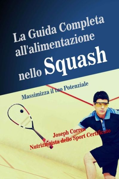 Cover for Correa (Nutrizionista Dello Sport Certif · La Guida Completa All'alimentazione Nello Squash: Massimizza Il Tuo Potenziale (Paperback Book) (2014)