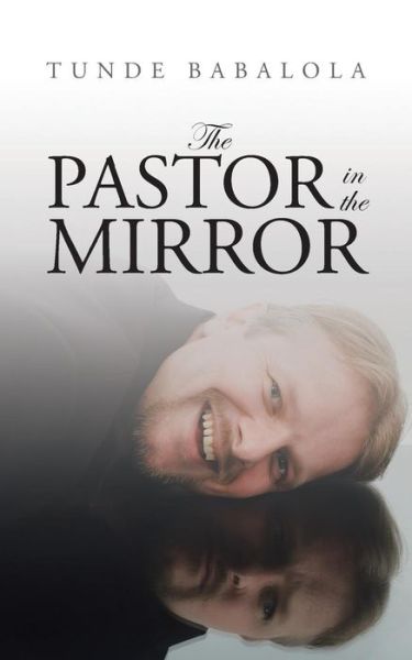 The Pastor in the Mirror - Tunde Babalola - Böcker - Authorhouse - 9781504937870 - 27 maj 2015