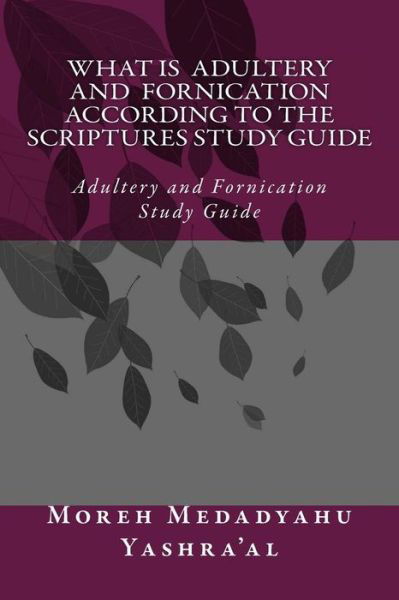 What is Adultery and Fornication According to the Scriptures Study Guide: Adultery and Fornication Study Guide - Medadyahu Ban Yashra\'al - Books - Createspace - 9781507642870 - January 19, 2015