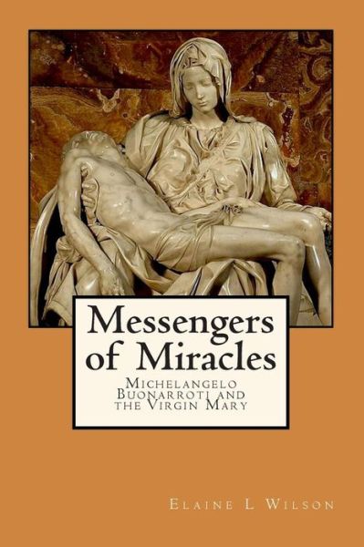 Cover for Elaine L Wilson · Messengers of Miracles: Michelangelo Buonarroti and the Virgin Mary (Pocketbok) (2015)