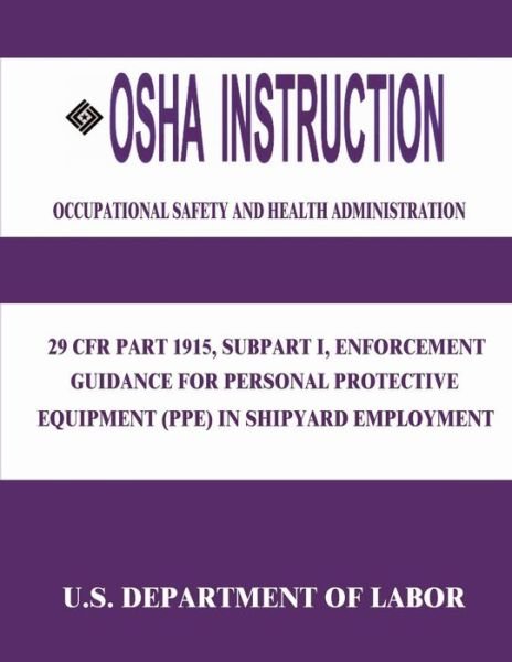Osha Instruction: 29 Cfr Part 1915, Subpart I, Enforcement Guidance for Personal Protective Equipment (Ppe) in Shipyard Employment - Occupational Safety and Administration - Livros - Createspace - 9781514105870 - 29 de maio de 2015