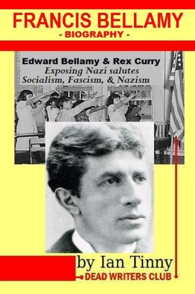 Cover for Ian Tinny · Francis Bellamy Biography - Edward Bellamy, Rex Curry Exposing Nazi Salutes, Socialism, Fascism, Nazism: Pointer Institute (Paperback Book) (2015)