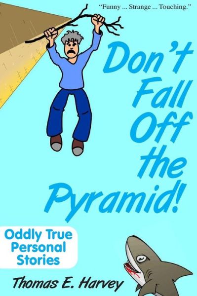 Thomas E Harvey · Don't Fall off the Pyramid!: Oddly True Personal Stories (Paperback Book) (2015)