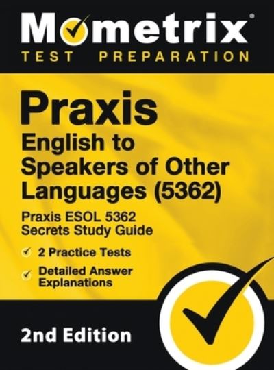 Cover for Mometrix Teacher Certification Test · Praxis English to Speakers of Other Languages (5362) - Praxis ESOL 5362 Secrets Study Guide, 2 Practice Tests, Detailed Answer Explanations (Hardcover Book) (2020)