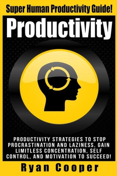 Productivity: Productivity Strategies to Stop Procrastination and Laziness, Gain Limitless Concentration, Self-control, and Motivati - Ryan Cooper - Books - Createspace - 9781516888870 - August 16, 2015