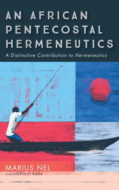 Cover for Marius Nel · An African Pentecostal Hermeneutics: A Distinctive Contribution to Hermeneutics (Hardcover Book) (2018)