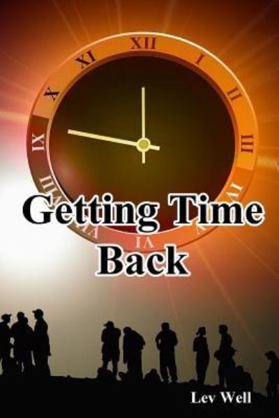 Getting Time Back - Lev Well - Kirjat - Createspace Independent Publishing Platf - 9781533593870 - perjantai 3. kesäkuuta 2016