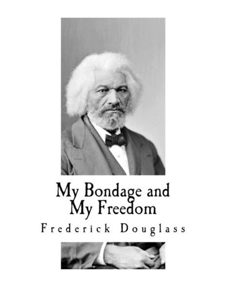 My Bondage and My Freedom - Frederick Douglass - Books - Createspace Independent Publishing Platf - 9781535586870 - July 29, 2016