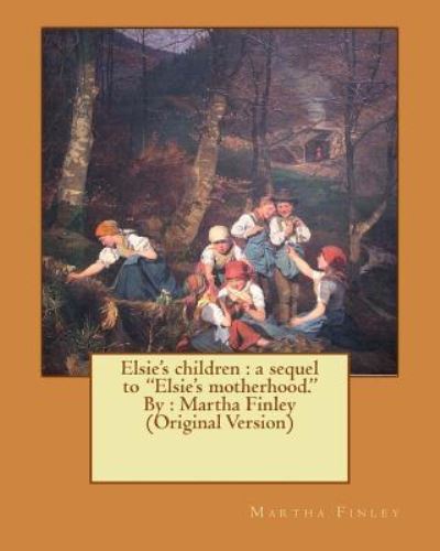 Elsie's Children - Martha Finley - Books - Createspace Independent Publishing Platf - 9781537607870 - September 11, 2016