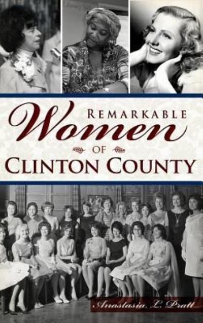Cover for Anastasia L Pratt · Remarkable Women of Clinton County (Hardcover Book) (2015)