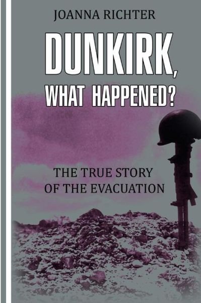 Dunkirk, What Happened? - Joanna Richter - Bøger - Createspace Independent Publishing Platf - 9781548878870 - 18. juli 2017