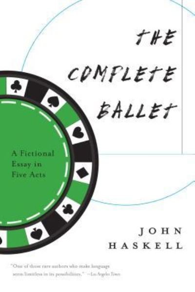The Complete Ballet: A Fictional Essay in Five Acts - John Haskell - Books - Graywolf Press - 9781555977870 - September 19, 2017