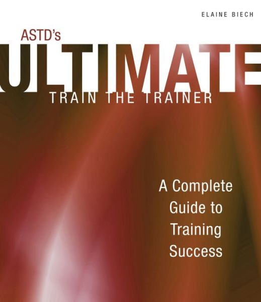 Cover for Elaine Biech · ASTD Ultimate Train the Trainer: Building Tomorrow's Trainers the ASTD Way! (Book) (2009)