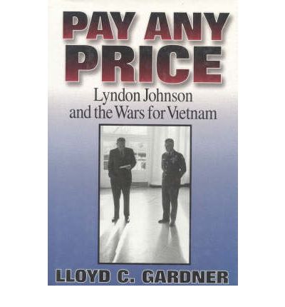 Cover for Lloyd C. Gardner · Pay Any Price: Lyndon Johnson and the Wars for Vietnam (Hardcover Book) (1995)