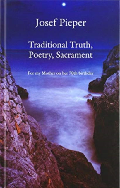 Cover for Josef Pieper · Traditional Truth, Poetry, Sacrament – For My Mother, on Her 70th Birthday (Hardcover Book) (2019)