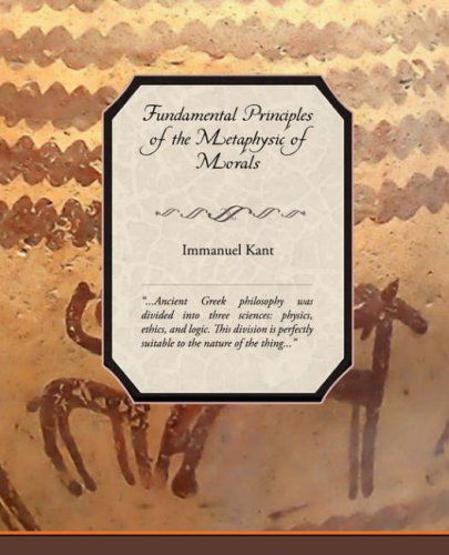 Fundamental Principles of the Metaphysic of Morals - Immanuel Kant - Books - Book Jungle - 9781605975870 - May 8, 2008